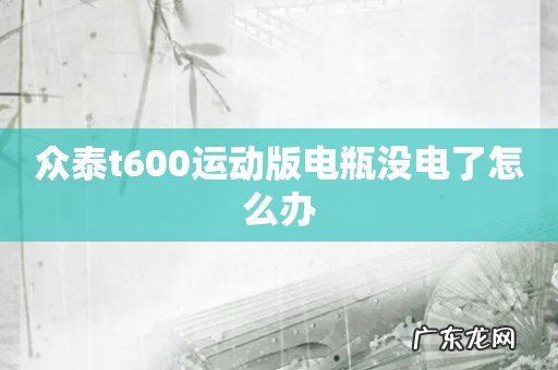 众泰t600运动版电瓶没电了怎么办