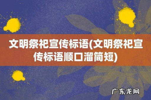 文明祭祀宣传标语顺口溜简短 文明祭祀宣传标语