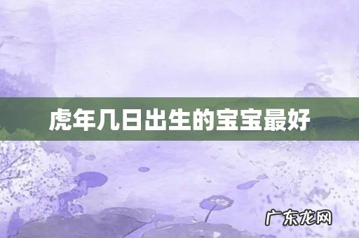 虎年几日出生的宝宝最好