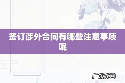 签订涉外合同有哪些注意事项呢