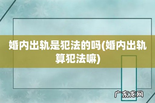 婚内出轨算犯法嘛 婚内出轨是犯法的吗
