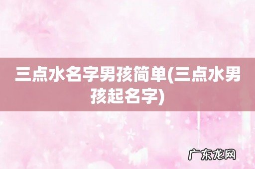 三点水男孩起名字 三点水名字男孩简单