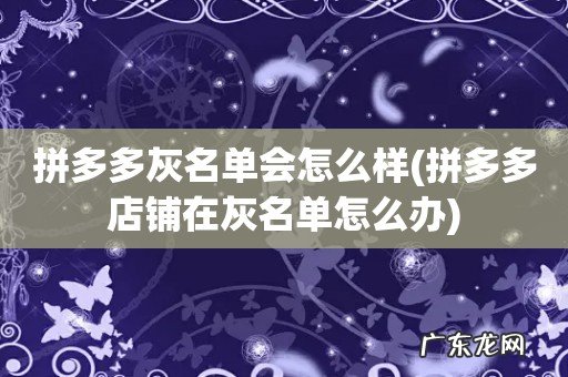 拼多多店铺在灰名单怎么办 拼多多灰名单会怎么样