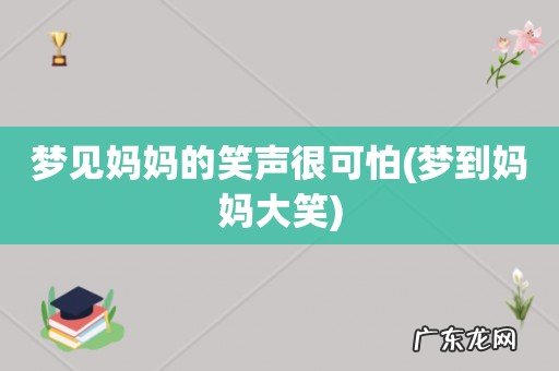 梦到妈妈大笑 梦见妈妈的笑声很可怕