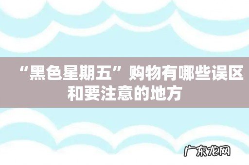 “黑色星期五”购物有哪些误区和要注意的地方