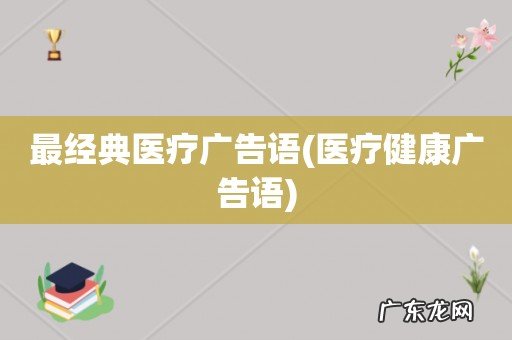 医疗健康广告语 最经典医疗广告语