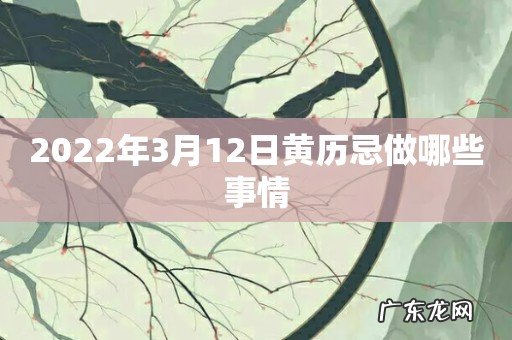 2022年3月12日黄历忌做哪些事情