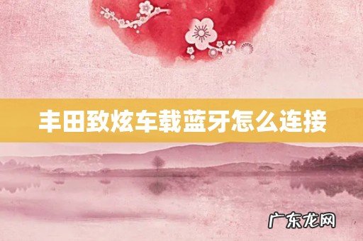 丰田致炫车载蓝牙怎么连接
