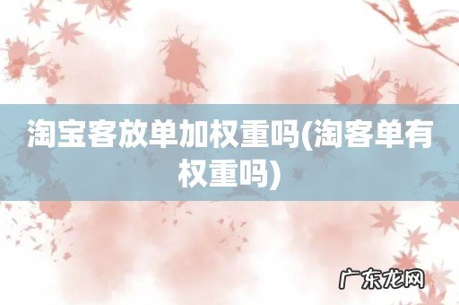 淘客单有权重吗 淘宝客放单加权重吗