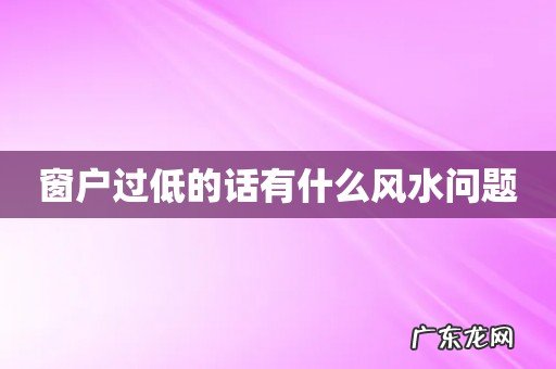窗户过低的话有什么风水问题