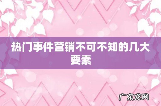 热门事件营销不可不知的几大要素