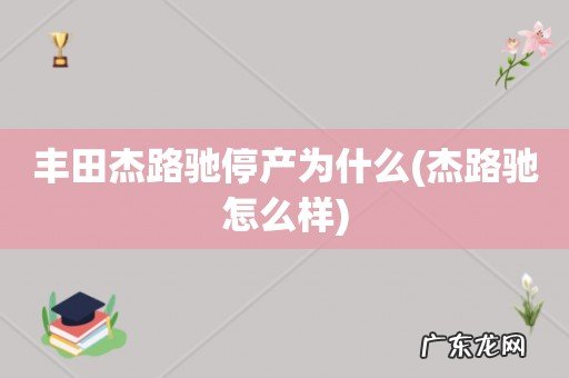 杰路驰怎么样 丰田杰路驰停产为什么