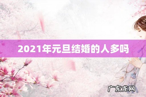 2021年元旦结婚的人多吗