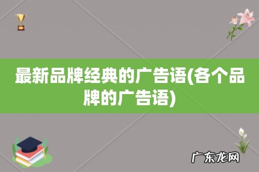 各个品牌的广告语 最新品牌经典的广告语