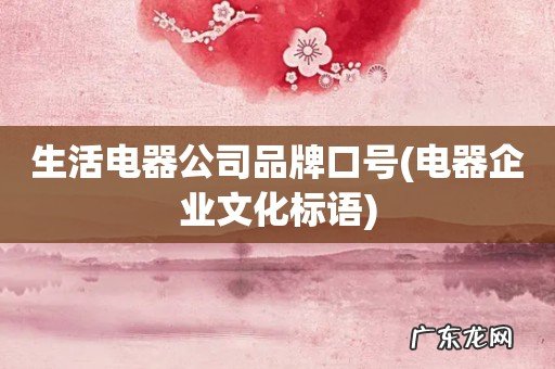 电器企业文化标语 生活电器公司品牌口号