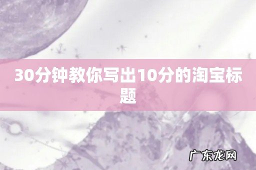 30分钟教你写出10分的淘宝标题