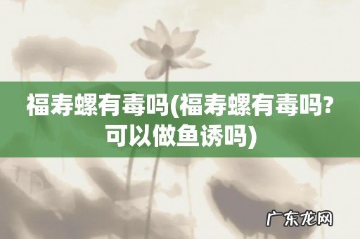 福寿螺有毒吗?可以做鱼诱吗 福寿螺有毒吗