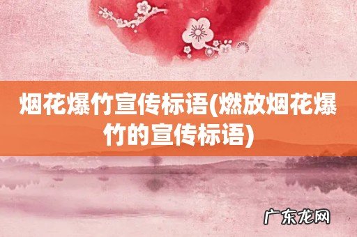 燃放烟花爆竹的宣传标语 烟花爆竹宣传标语