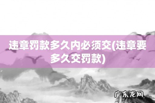 违章要多久交罚款 违章罚款多久内必须交