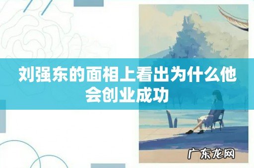 刘强东的面相上看出为什么他会创业成功