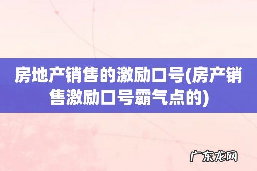 房产销售激励口号霸气点的 房地产销售的激励口号