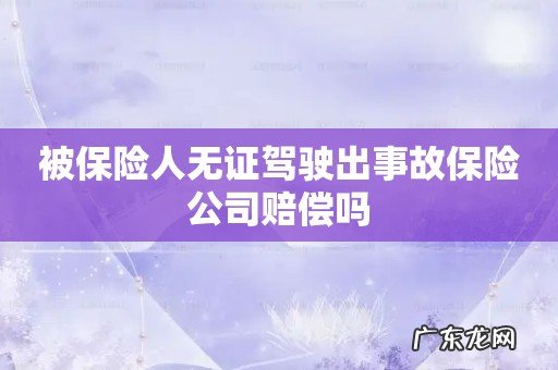 被保险人无证驾驶出事故保险公司赔偿吗