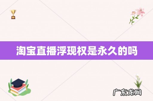 淘宝直播浮现权是永久的吗