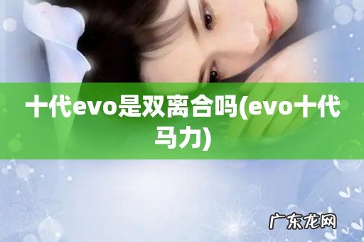 evo十代马力 十代evo是双离合吗