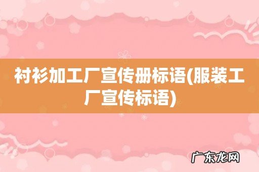 服装工厂宣传标语 衬衫加工厂宣传册标语