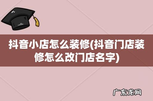 抖音门店装修怎么改门店名字 抖音小店怎么装修