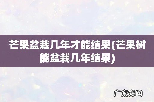 芒果树能盆栽几年结果 芒果盆栽几年才能结果