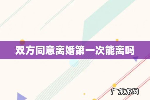 双方同意离婚第一次能离吗