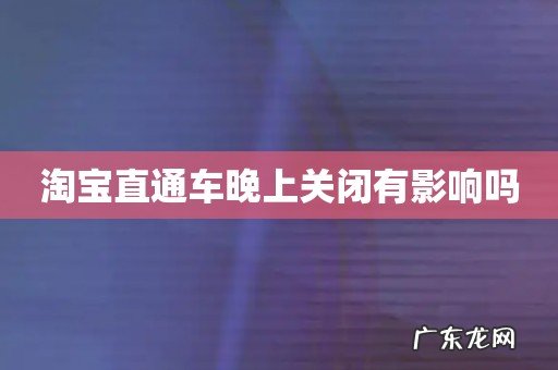 淘宝直通车晚上关闭有影响吗