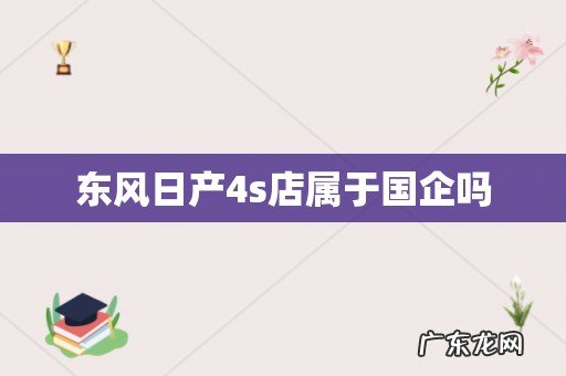 东风日产4s店属于国企吗