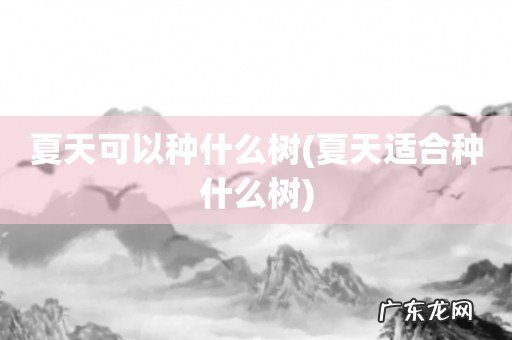 夏天适合种什么树 夏天可以种什么树