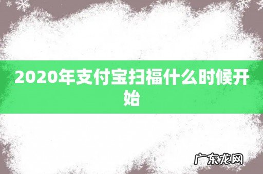 2020年支付宝扫福什么时候开始