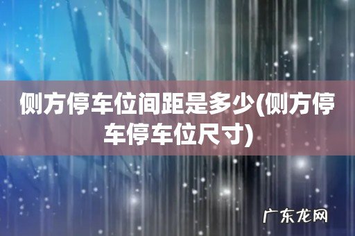 侧方停车停车位尺寸 侧方停车位间距是多少