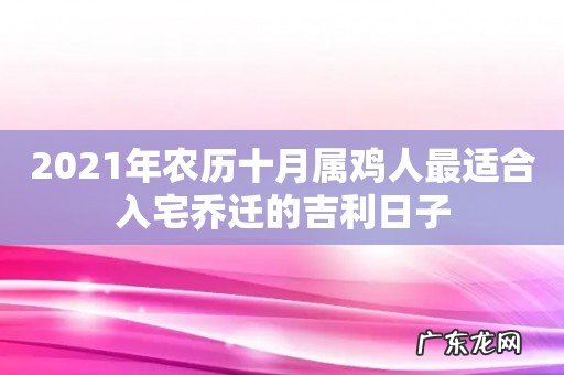 2021年农历十月属鸡人最适合入宅乔迁的吉利日子
