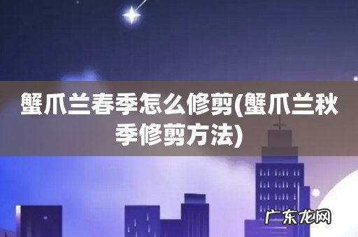 蟹爪兰秋季修剪方法 蟹爪兰春季怎么修剪