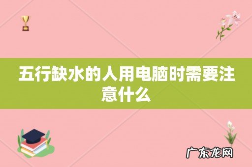 五行缺水的人用电脑时需要注意什么