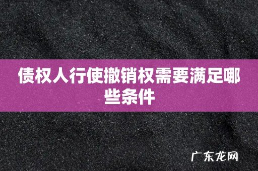 债权人行使撤销权需要满足哪些条件