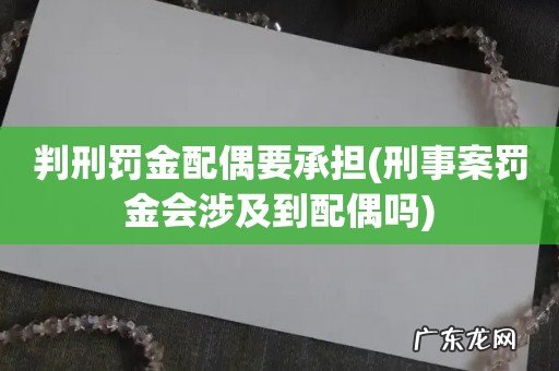 刑事案罚金会涉及到配偶吗 判刑罚金配偶要承担