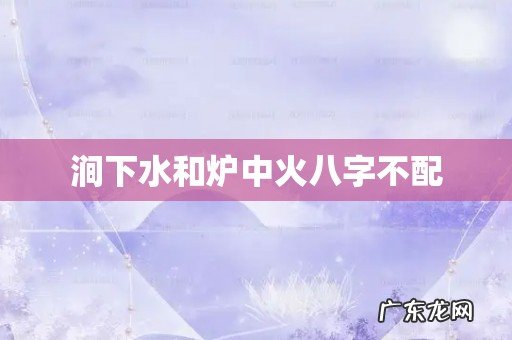 涧下水和炉中火八字不配
