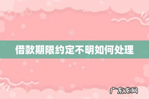 借款期限约定不明如何处理