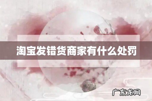 淘宝发错货商家有什么处罚