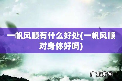 一帆风顺对身体好吗 一帆风顺有什么好处