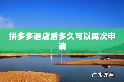 拼多多退店后多久可以再次申请