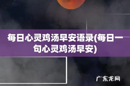 每日一句心灵鸡汤早安 每日心灵鸡汤早安语录