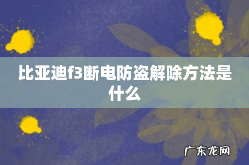 比亚迪f3断电防盗解除方法是什么