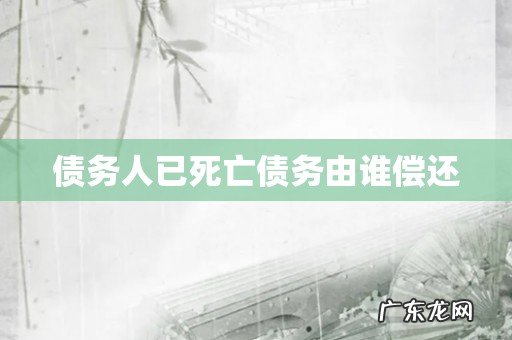 债务人已死亡债务由谁偿还